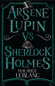 Arsene Lupin vs Sherlock Holmes - Maurice Leblanc