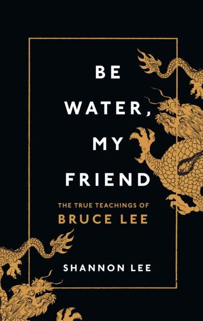 Be Water, My Friend - Bruce Lee