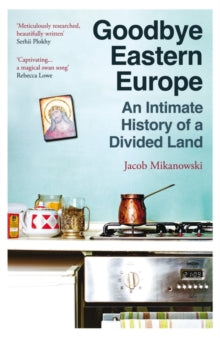 Goodbye Eastern Europe - Jacob Mikanowski