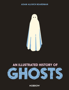 Illustrated History of Ghosts - Adam Allsuch Boardman (Hardcover)