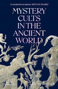 Mystery Cults in the Ancient World - Hugh Bowden