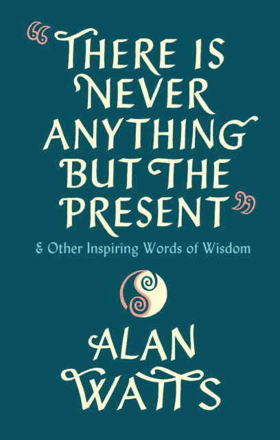 There Is Never Anything but the Present - Alan Watts (Hardcover)