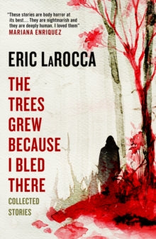 Trees Grew because I Bled There - Eric LaRocca