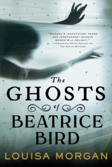 Ghosts of Beatrice Bird - Lousia Morgan