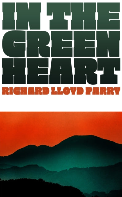 In the Green Heart - Richard Lloyd Parry - August 14th, 2025