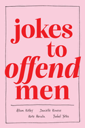 Jokes To Offend Men -  Allison Kelley, Danielle Kraese, Kate Herzlin & Ysabel Yates (Hardcover)