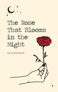 Rose That Blooms in the Night - Allie Michelle