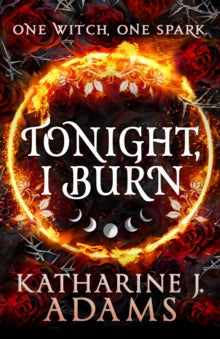 Thorn Witch Trilogy: Tonight, I Burn - Katharine J. Adams