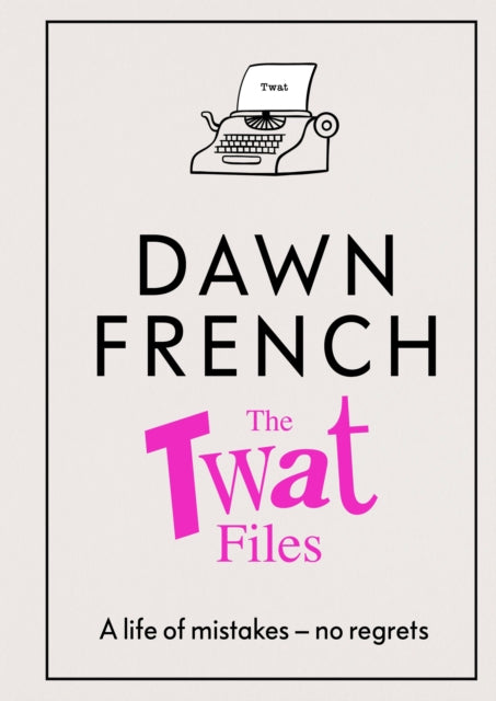 Twat Files - Dawn French (Hardcover)