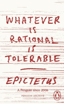 Whatever Is Rational Is Tolerable - Epictetus