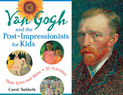 Van Gogh & the Post-Impressionists for Kids: Their Lives & Ideas, 21 Activities