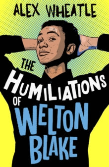Humiliations of Welton Blake - Alex Wheatle