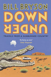 Down Under, Travels in a Sunburned Country - Bill Bryson