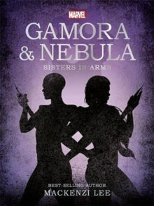 Gamora & Nebula: Sister in Arms - Mackenzi Lee