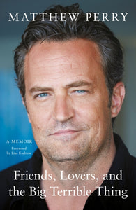 Friends, Lovers, and the Big Terrible Thing - Matthew Perry