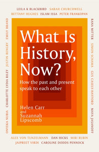 What Is History, Now? - Helen Carr & Suzannah Lipscomb