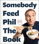 Somebody Feed Phil the Book: A Cookbook - Phil Rosenthal